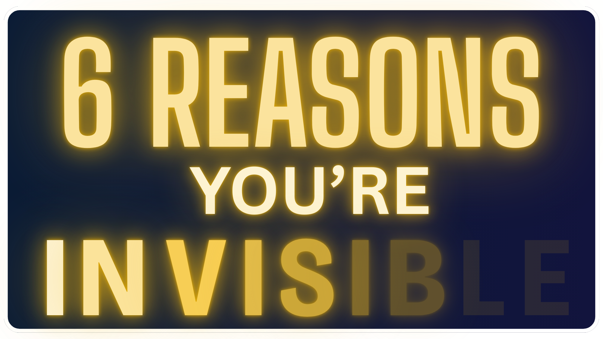 Glowing text reading 6 Reasons You're Invisible with the word invisible fading out, illustrating how most small business websites are invisible to AI search crawlers without knowing it